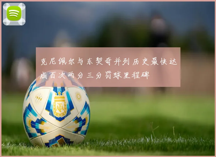 克尼佩尔与东契奇并列历史最快达成百次两分三分罚球里程碑