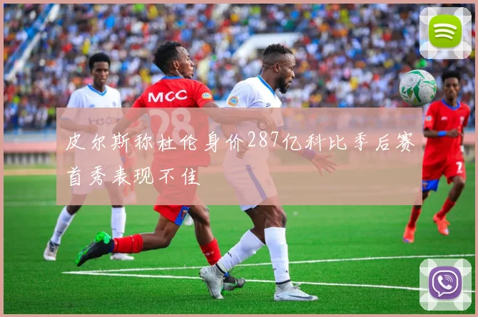 皮尔斯称杜伦身价287亿科比季后赛首秀表现不佳