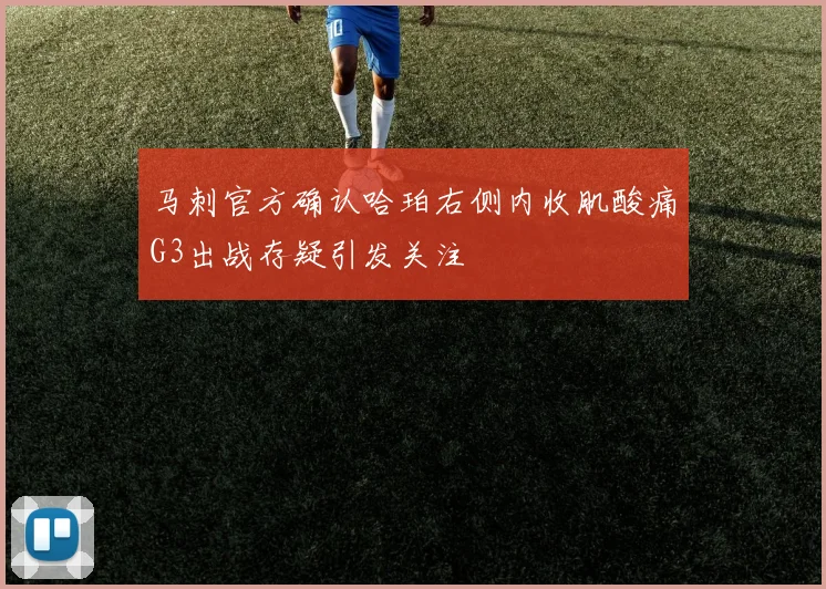 马刺官方确认哈珀右侧内收肌酸痛G3出战存疑引发关注